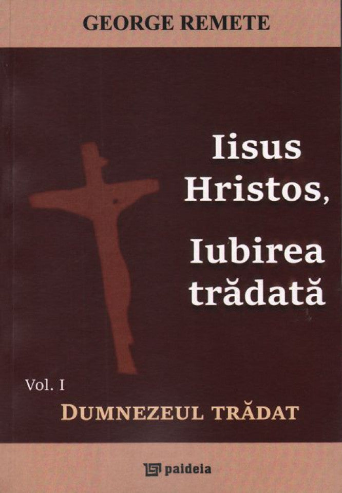 Iisus Hristos, Iubirea trădată. Vol. I - Dumnezeul trădat