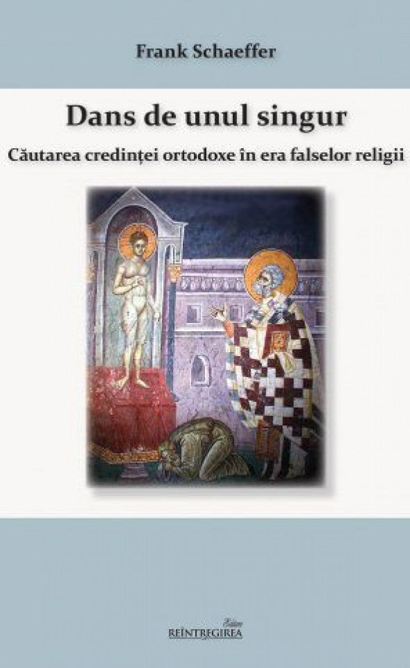 Dans de unul singur. Căutarea credinței ortodoxe în era falsei religii