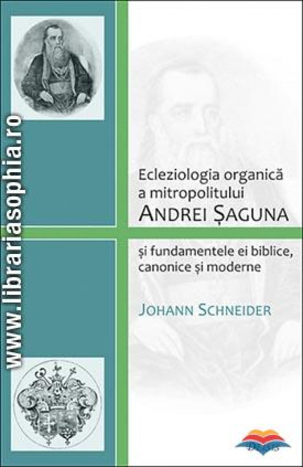 Ecleziologia organică a mitropolitului Andrei Şaguna şi fundamentele ei biblice, canonice şi moderne