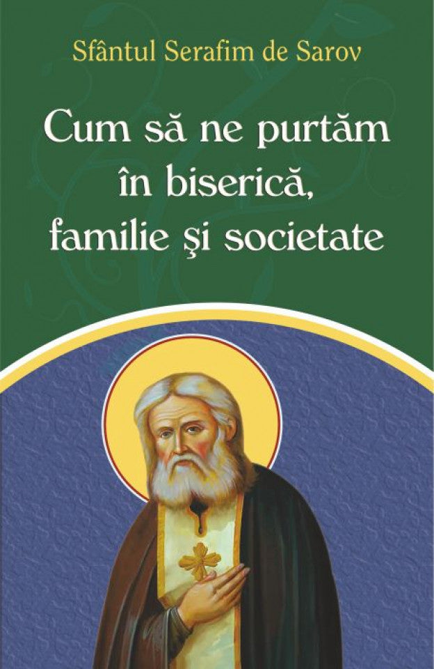 Cum să ne purtăm în biserică, familie şi societate