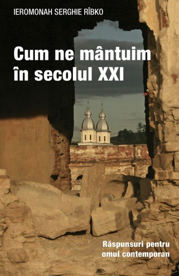 Cum ne mântuim în secolul XXI. Răspunsuri pentru omul contemporan