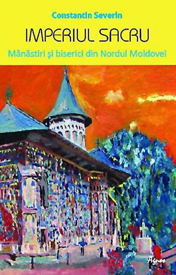 Imperiul sacru. Mănăstiri şi biserici din Nordul Moldovei