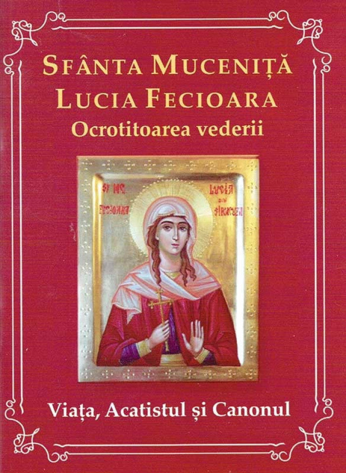 Sfânta muceniță Lucia Fecioara. Ocrotitoarea vederii. Viața, acatistul, și canonul
