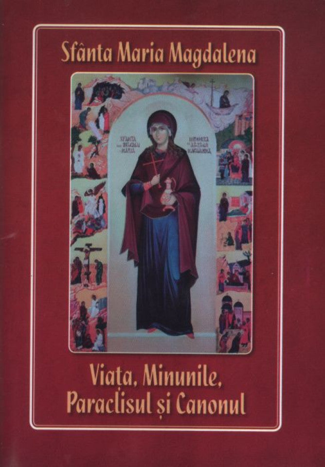 Sfânta Maria Magdalena. Viața, minunile, paraclisul și canonul