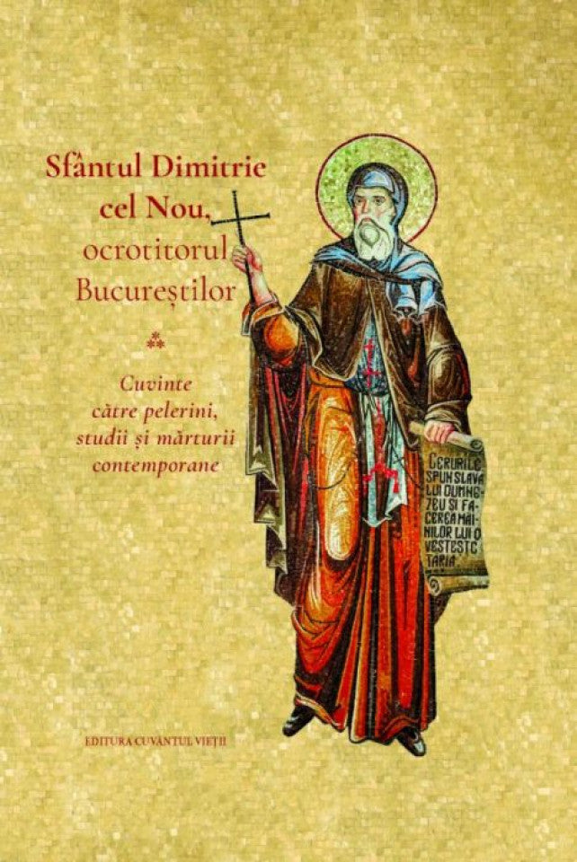 Sfântul Dimitrie cel Nou, ocrotitorul Bucureștilor. Cuvinte către pelerini, studii și mărturii contemporane