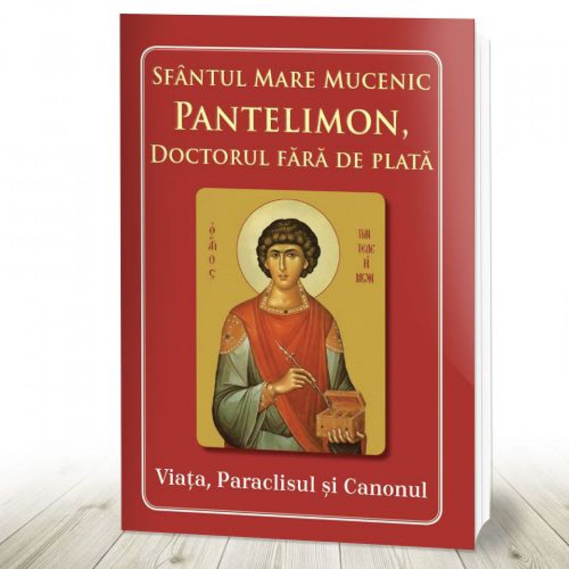 Sfântul Mare Mucenic Pantelimon, doctorul fără de plată. Viața, Paraclisul și Canonul