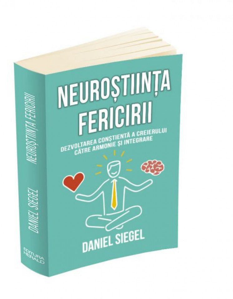 Neuroștiința fericirii. Dezvoltarea conștientă a creierului către armonie și integrare