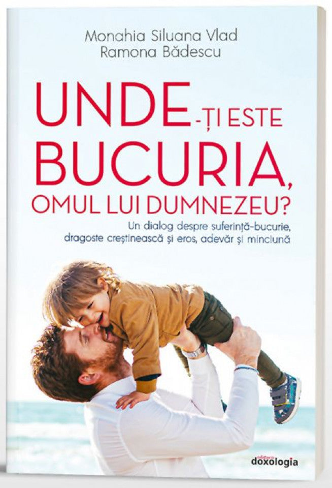 Unde-ți este bucuria, omul lui Dumnezeu - Un dialog despre suferință-bucurie