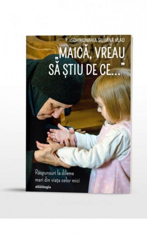 „Maică, vreau să știu de ce...” Răspunsuri la dileme mari din viața celor mici