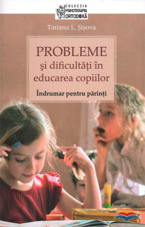 Probleme şi dificultăţi în educarea copiilor. Îndrumar pentru părinţi