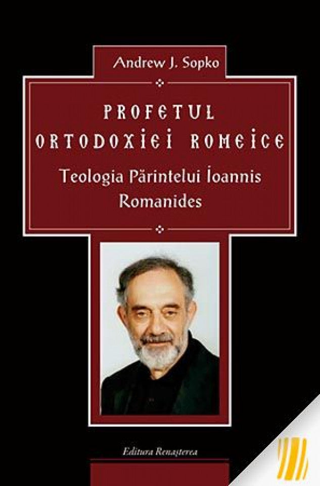 Profetul ortodoxiei romeice. Teologia Părintelui Ioannis Romanides