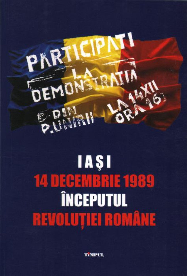 Iași, 14 Decembrie 1989. Începutul Revoluției Române. Ediția a III-a revizuită și completată