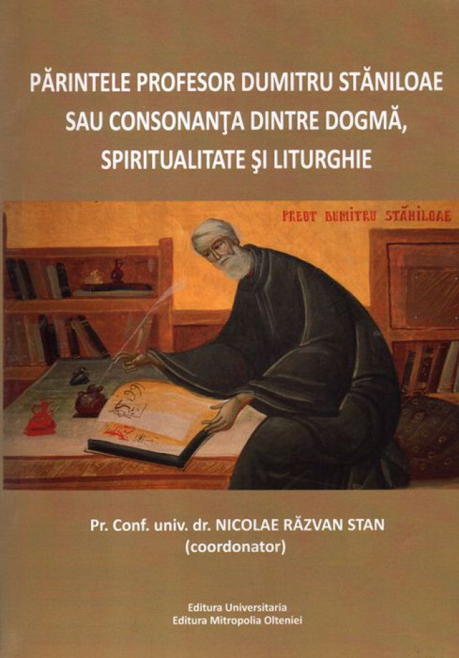 Părintele profesor Dumitru Stăniloae sau consonanța dintre dogmă, spiritualitate și liturghie (ediția a doua)
