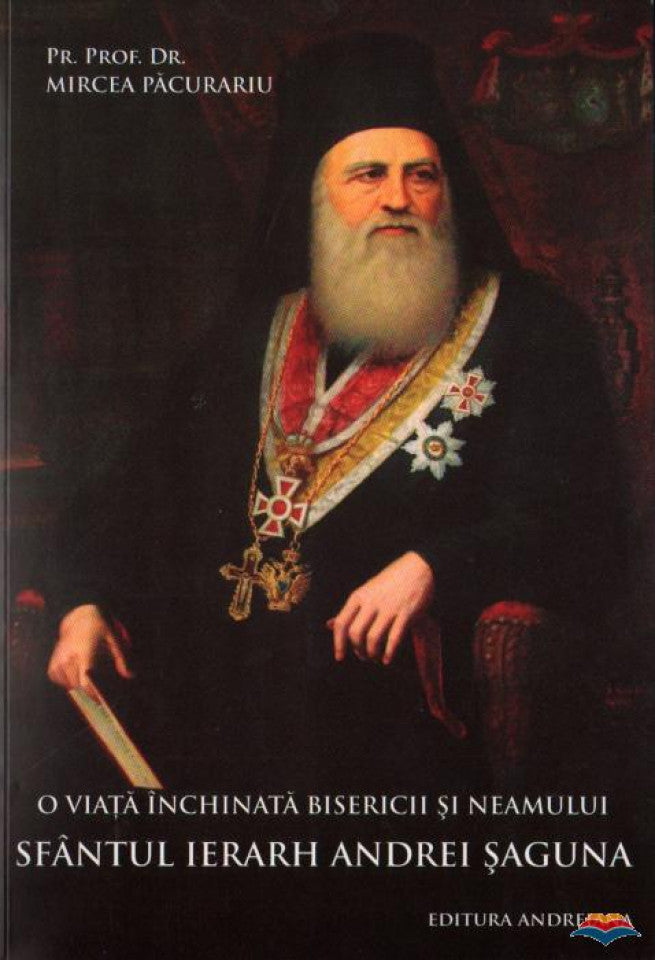 O viață închinată bisericii și neamului. Sfântul Ierarh Andrei Șaguna