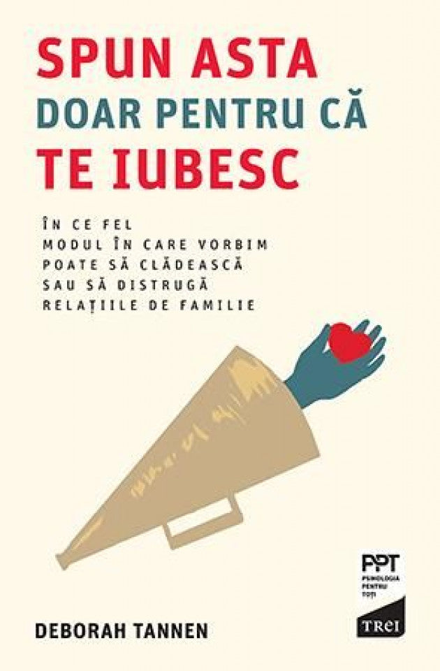 Spun asta doar pentru că te iubesc. În ce fel modul în care vorbim poate să clădească sau să distrugă relațiile de familie