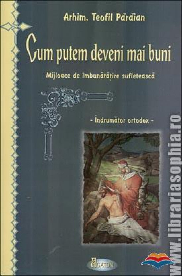 Cum putem deveni mai buni. Mijloace de imbunatatire sufletească. Îndrumător ortodox