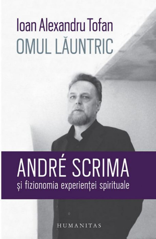 Omul lăuntric. André Scrima și fizionomia experienței spirituale