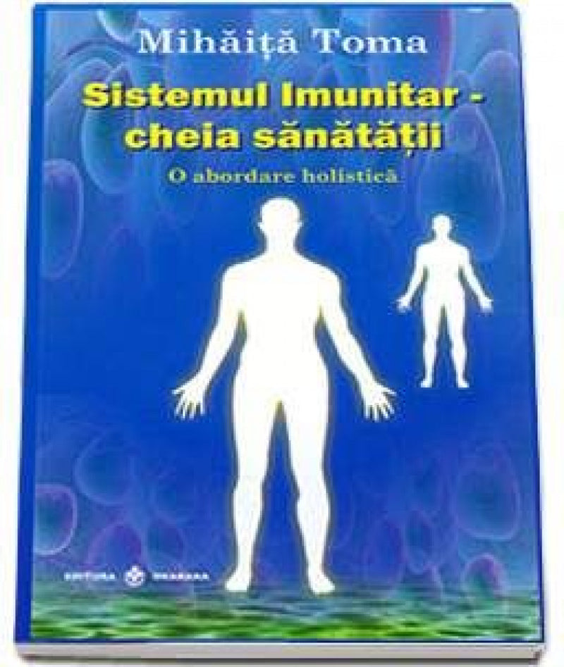 Sistemul imunitar - cheia sănătăţii. Ediţia a 4-a, revizuită şi adăugită