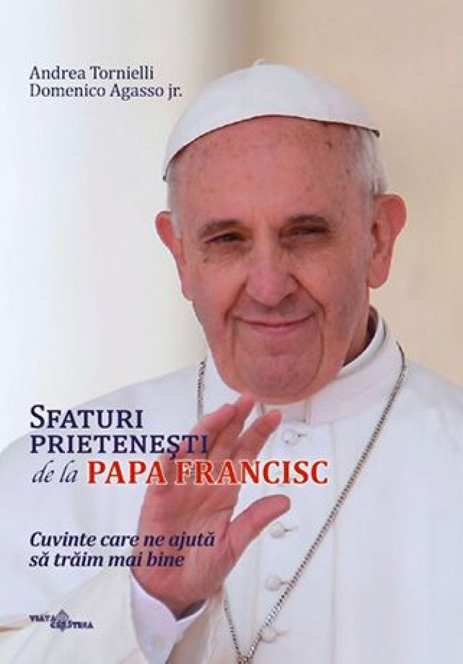 Sfaturi prieteneşti de la Papa Francisc. Cuvinte care ne ajută să trăim mai bine