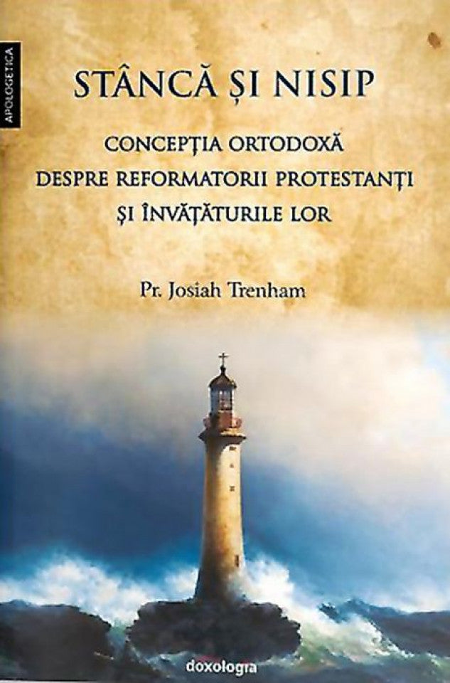 Stâncă şi nisip. Concepţia ortodoxă despre reformatorii protestanţi şi învăţăturile lor