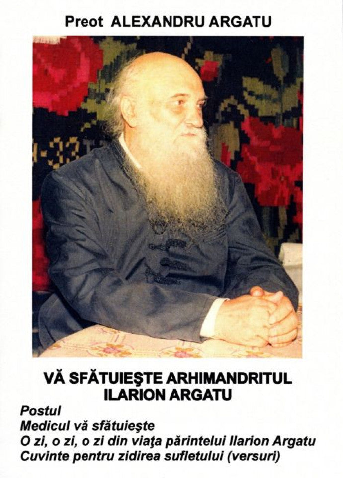 Vă sfătuiește Arhimandritul Ilarion Argatu. Postul. Medicul vă sfătuiește. O zi, o zi, o zi din viața părintelui Ilarion Argatu. Cuvinte pentru zidirea sufletului (versuri)