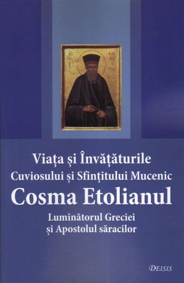 Viaţa şi învăţăturile Cuviosului şi Sfinţitului Mucenic Cosma Etolianul Luminatorul Greciei şi Apostolul săracilor. Ediţia a doua