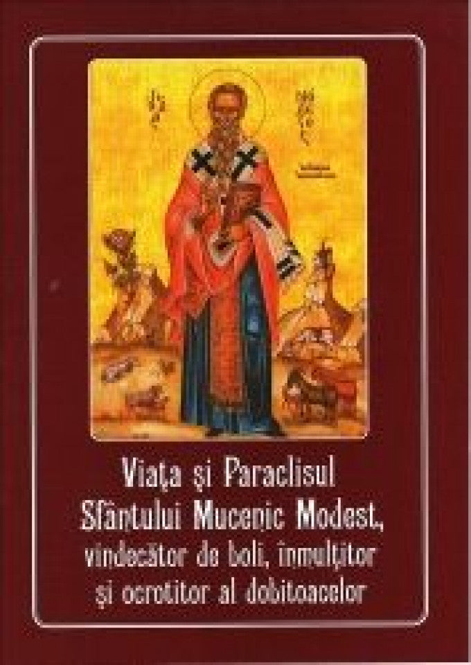 Viaţa şi Paraclisul Sfântului Mucenic Modest, vindecator de boli, înmulţitor şi ocrotitor al dobitoacelor