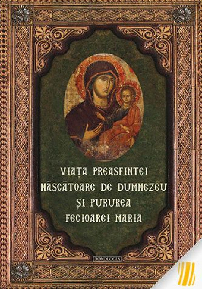 Viaţa Preasfintei Născătoare de Dumnezeu şi pururea Fecioarei Maria