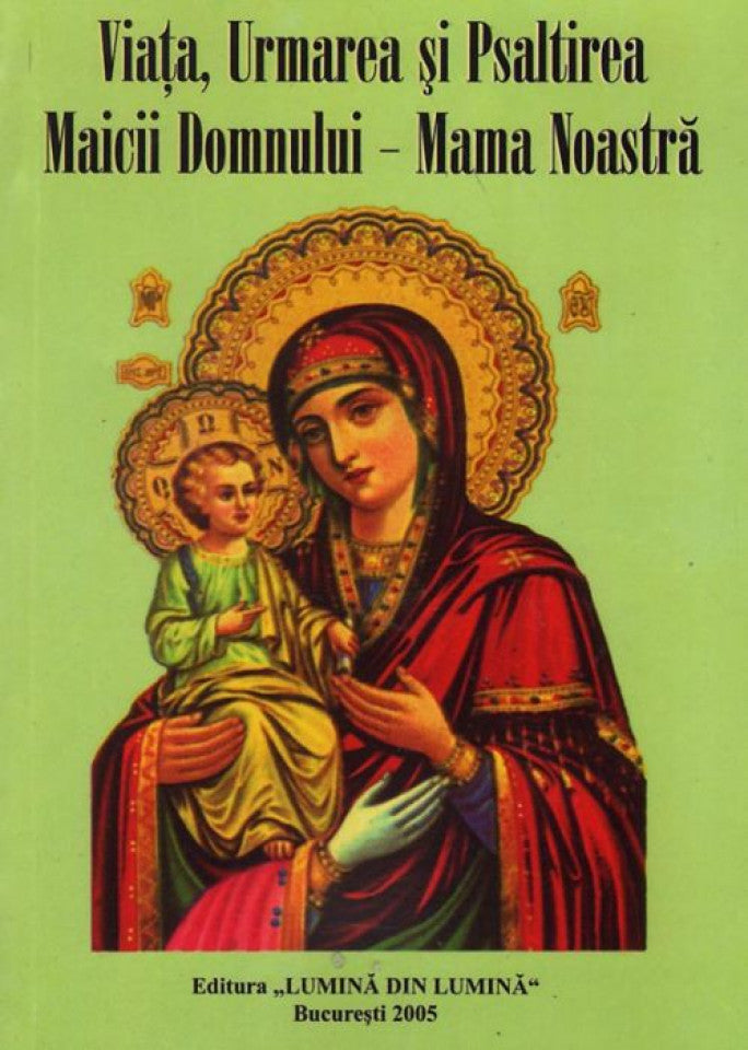 Viața, Urmarea și Psaltirea Maicii Domnului - Mama Noastră (necartonată)