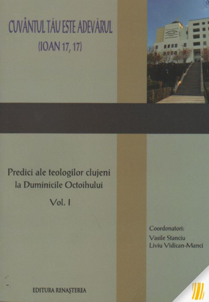 Cuvântul tău este Adevărul, vol.1. Predici ale teologilor clujeni