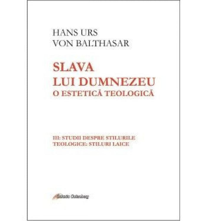 Slava lui Dumnezeu: o estetică teologică vol. III Studii despre stilurile teologice: stiluri laice