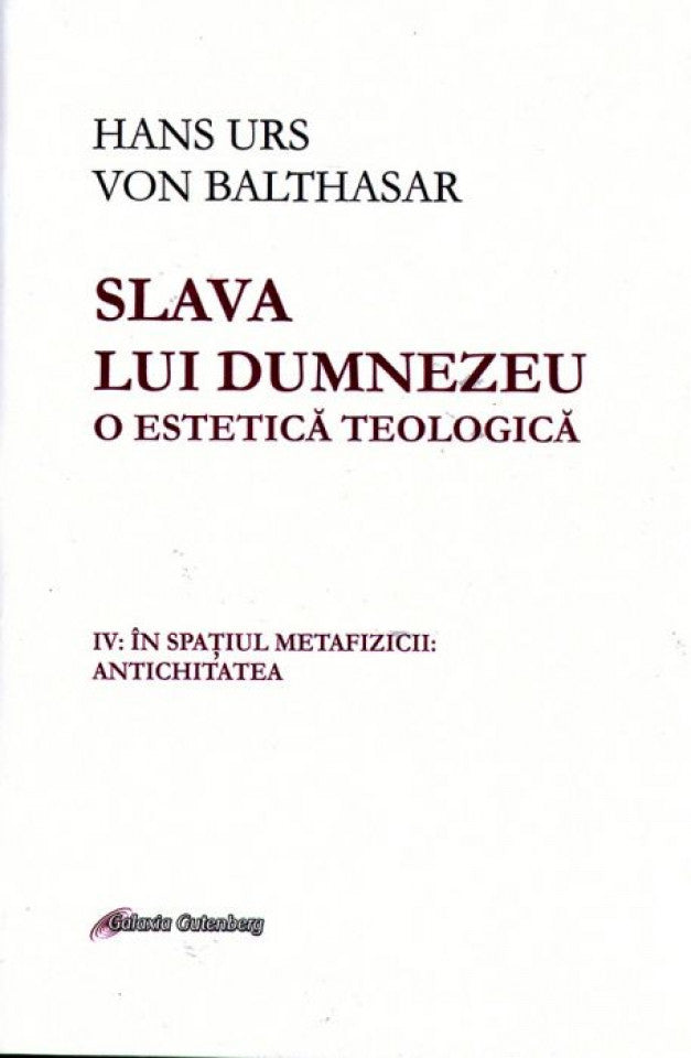 Slava lui Dumnezeu: O estetică teologică Vol. IV În spațiul metafizicii: Antichitatea