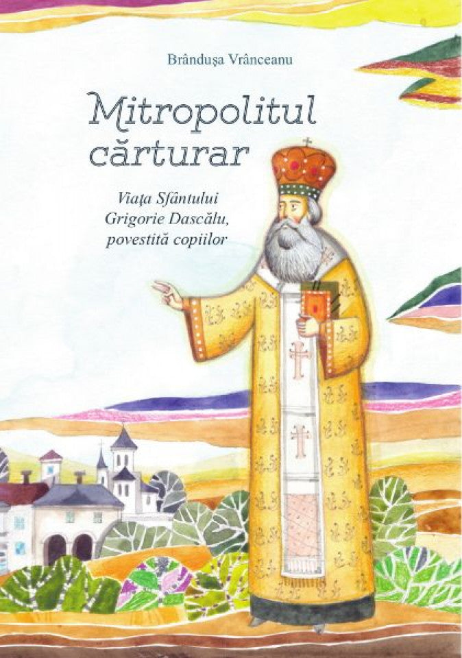 Mitropolitul cărturar. Viața Sfântului Grigorie Dascălu, povestită copiilor (conține CD)