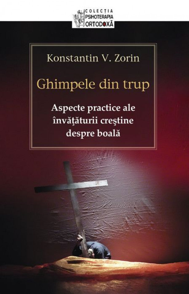 Ghimpele din trup. Aspecte practice ale învăţăturii creştine despre boală